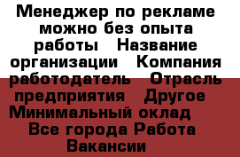 Менеджер по рекламе-можно без опыта работы › Название организации ­ Компания-работодатель › Отрасль предприятия ­ Другое › Минимальный оклад ­ 1 - Все города Работа » Вакансии   